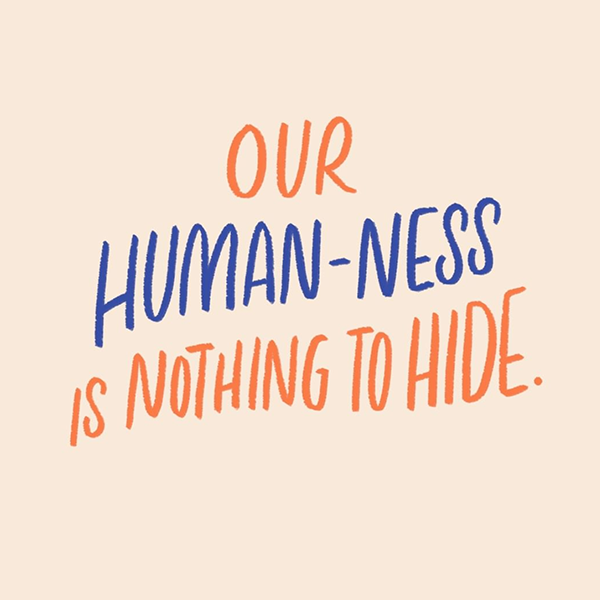 Lettered quote: OUR HUMAN-NESS IS NOTHING TO HIDE.